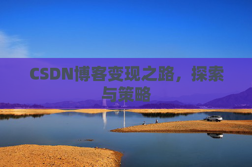 CSDN博客变现之路,探索与策略
