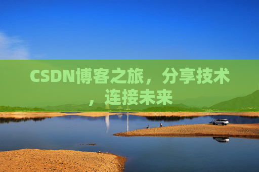 CSDN博客之旅，分享技术，连接未来